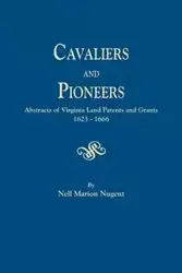 Cavaliers and Pioneers. Abstracts of Virginia Land Patents and Grants, 1623-1666 - Nell Marion Nugent