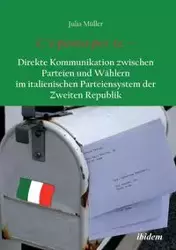 C'è posta per te - Direkte Kommunikation zwischen Parteien und Wählern im italienischen Parteiensystem der Zweiten Republik. - Julia Müller