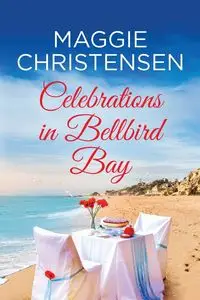 Celebrations in Bellbird Bay - Maggie Christensen