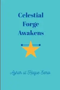 Celestial Forge Awakens - Sario Azhar ul Haque