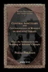 Central Sanctuary and Centralization of Worship in Ancient Israel - Pitkdnen Pekka