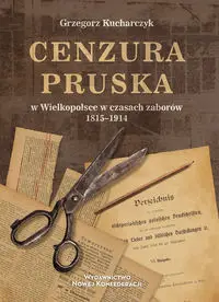 Cenzura pruska w Wielkopolsce w czasach zaborów.. - Grzegorz Kucharczyk