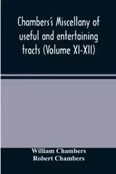 Chambers's miscellany of useful and entertaining tracts (Volume XI-XII) - William Chambers