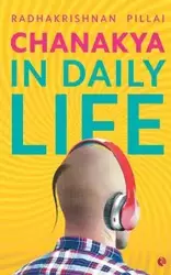 Chanakya in Daily Life - Pillai Radhakrishnan