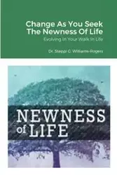 Change As You Seek The Newness Of Life - Williams-Rogers Dr. Steppi G.