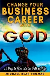 Change Your Business Career with God - Thomas Michael Dean