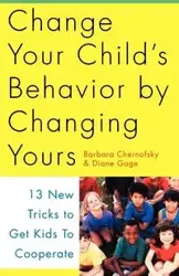 Change Your Child's Behavior by Changing Yours - Barbara Chernofsky