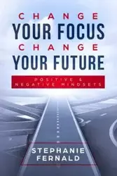 Change Your Focus Change Your Future - Stephanie Fernald