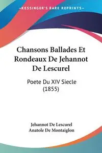 Chansons Ballades Et Rondeaux De Jehannot De Lescurel - De Lescurel Jehannot