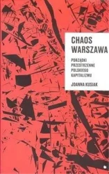 Chaos Warszawa. Porządki przestrzenne polskiego... - Joanna Kusiak