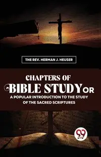 Chapters Of Bible Study Or A Popular Introduction To The Study Of The Sacred Scriptures - Herman J. Heuser The Rev.