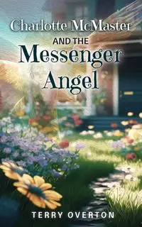 Charlotte McMaster and the Messenger Angel - Terry Overton