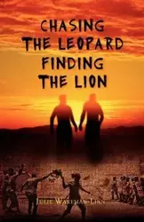 Chasing the Leopard Finding the Lion - Julie Wakeman-Linn