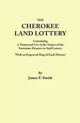 Cherokee Land Lottery, Containing a Numerical List of the Names of the Fortunate Drawers in Said Lottery, with an Engraved Map of Each District - James F. Smith