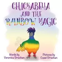 Chickabella and the Rainbow Magic - Veronica Strachan