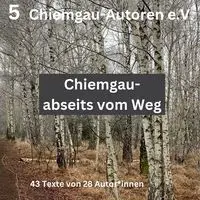 Chiemgau - abseits vom Weg - Traunstein Chiemgau-Autoren e.V.