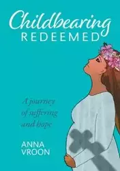 Childbearing Redeemed - Anna Vroon