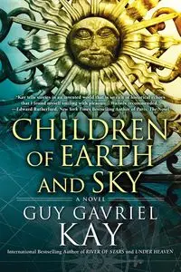 Children of Earth and Sky - Kay Guy Gavriel