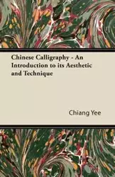 Chinese Calligraphy - An Introduction to its Aesthetic and Technique - Yee Chiang