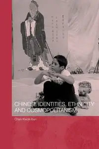 Chinese Identities, Ethnicity and Cosmopolitanism - Chan Kwok-bun