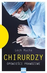 Chirurdzy. Opowieści prawdziwe - Lech Mucha