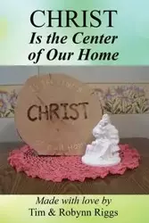 Christ is the Center of Our Home - Riggs Robynn