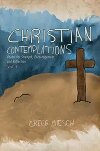 Christian Contemplations Volume 1 - Gregg Miesch