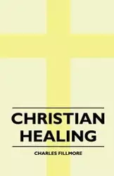 Christian Healing - Charles Fillmore