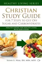 Christian Study Guide for 7 Steps to Get Off Sugar and Carbohydrates - Neal Susan U