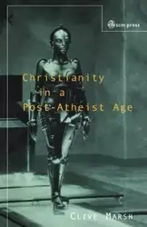 Christianity in a Post-Atheist Age - Marsh Clive