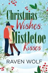 Christmas Wishes, Mistletoe Kisses - Raven Wolf