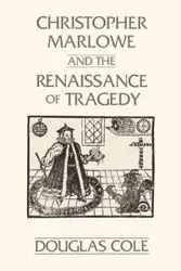 Christopher Marlowe and the Renaissance of Tragedy - Cole Douglas