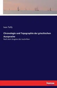 Chronologie und Topographie der griechischen Aussprache - Ivan Telfy