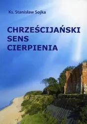 Chrześcijański sens cierpienia - Stanisław Sojka