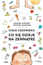 Ciało człowieka. Co się dzieje na zewnątrz - Cristina Junyent, Karolina Jaszecka