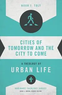 Cities of Tomorrow and the City to Come - Noah J. Toly