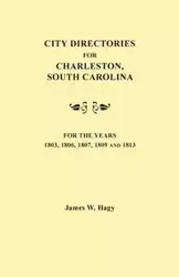 City Directories for Charleston, South Carolina, for the Years 1803, 1806, 1807, 1809 and 1813 - James W. Hagy