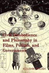 Civil Disobedience and Philosophy in Films, Politics, and Government - Ghosh Koushik