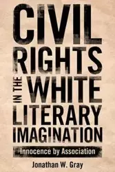 Civil Rights in the White Literary Imagination - Jonathan W. Gray