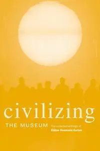 Civilizing the Museum - Elaine Heumann Gurian