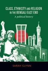 Class, ethnicity and religion in the Bengali East End - Sarah Glynn