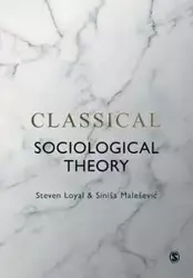 Classical Sociological Theory - Steven Loyal