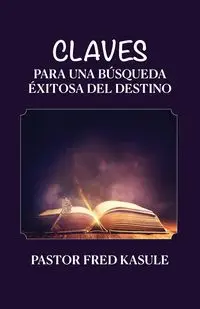 Claves Para Una Búsqueda Éxitosa Del Destino - Fred Kasule