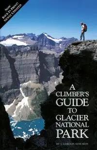 Climber's Guide to Glacier National Park - Gordon Edwards J.