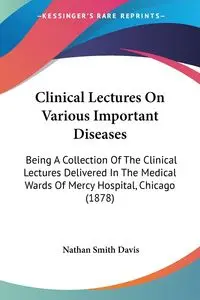 Clinical Lectures On Various Important Diseases - Davis Nathan Smith