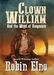 Clown William and the Wind of Vengeance - Robin Elno