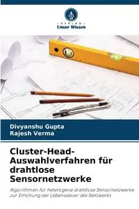 Cluster-Head-Auswahlverfahren für drahtlose Sensornetzwerke - Gupta Divyanshu