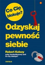 Co Cię blokuje? Odzyskaj pewność siebie w.2021 - Robert Kelsey