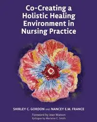 Co-Creating a Holistic Healing Environment in Nursing Practice - Gordon Shirley