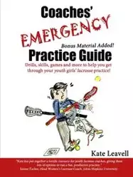 Coaches' Emergency Practice Guide for Girls Lacrosse - Kate Leavell